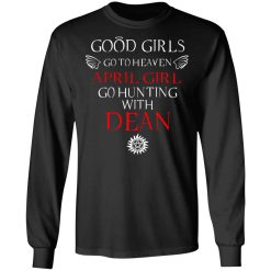 Supernatural Good Girls Go To Heaven April Girl Go Hunting With Dean T-Shirts, Hoodies, Long Sleeve 41