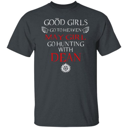 Supernatural Good Girls Go To Heaven May Girl Go Hunting With Dean T-Shirts, Hoodies, Long Sleeve 3