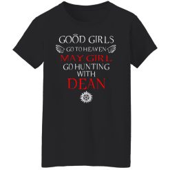 Supernatural Good Girls Go To Heaven May Girl Go Hunting With Dean T-Shirts, Hoodies, Long Sleeve 33