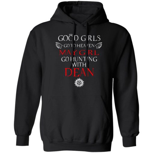 Supernatural Good Girls Go To Heaven May Girl Go Hunting With Dean T-Shirts, Hoodies, Long Sleeve 19