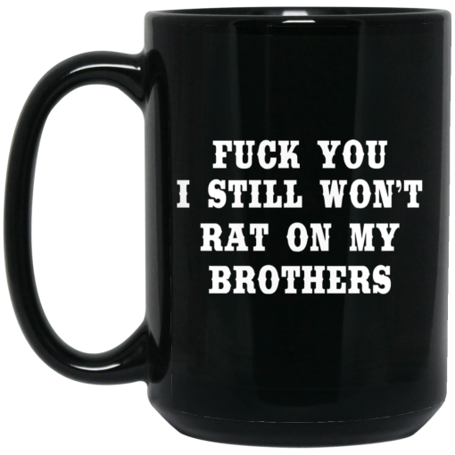 Fuck You I Still Won’t Rat On My Brothers Mug 4