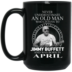 An Old Man Who Listens To Jimmy Buffett And Was Born In April Mug 5