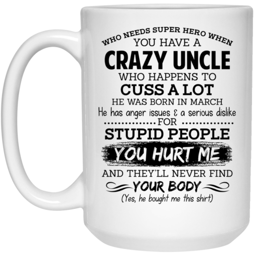 Have A Crazy Uncle He Was Born In March Mug 4
