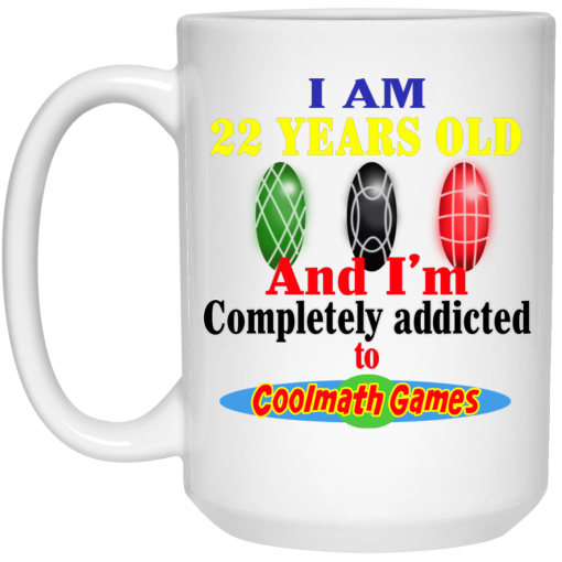 I Am 22 Years Old And I'm Completely Addicted To Coolmath Games Mug 3