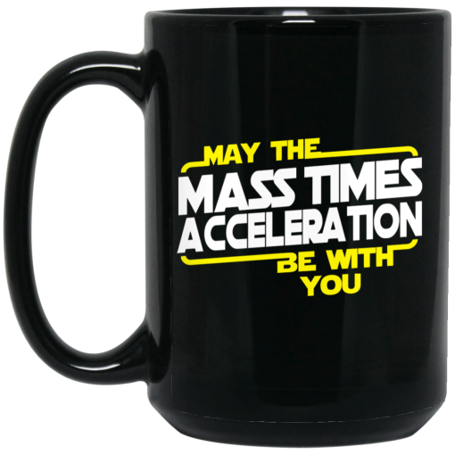 May The Mass Times Acceleration Be With You Mug 3