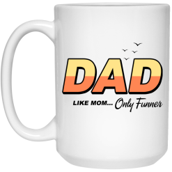 Dad Like Mom Only Funner Mug 5