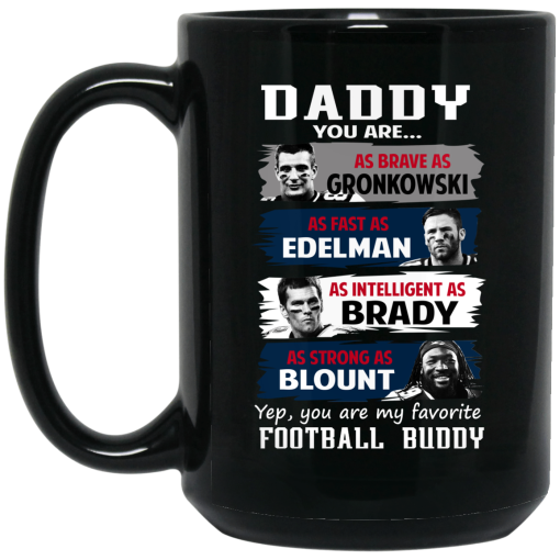 Daddy You Are As Brave As Gronkowski As Fast As Edelman As Intelligent As Brady As Strong As Blount Mug 4
