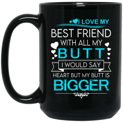 I Love My Best Friend With All My Butt I Would Say Heart But My Butt Are Bigger Mug 5