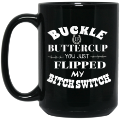 Buckle Up Buttercup You Just Flipped My Bitch Switch Mug 5