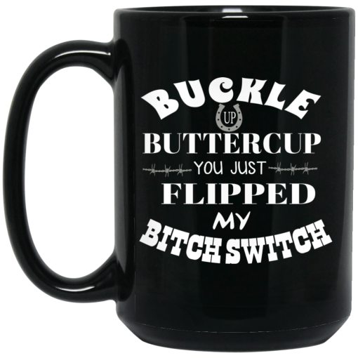 Buckle Up Buttercup You Just Flipped My Bitch Switch Mug 3