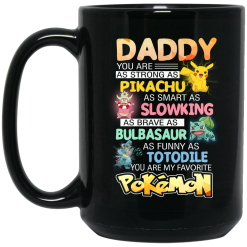 Daddy You Are As Strong As Pikachu As Smart As Slowking As Brave As Bulbasaur As Funny As Totodile You Are My Favorite Pokemon Mug 5