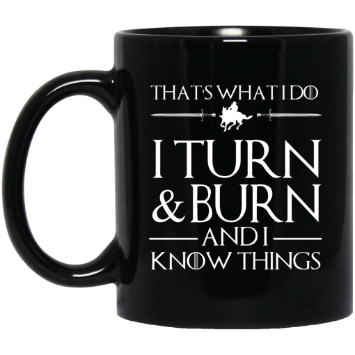 That’s What I Do I Turn Burn And I Know Things Mug 5