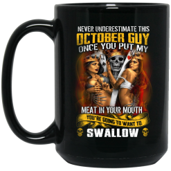 Never Underestimate This October Guy Once You Put My Meat In You Mouth Mug 5