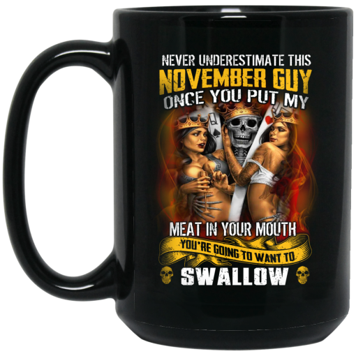 Never Underestimate This November Guy Once You Put My Meat In You Mouth Mug 3