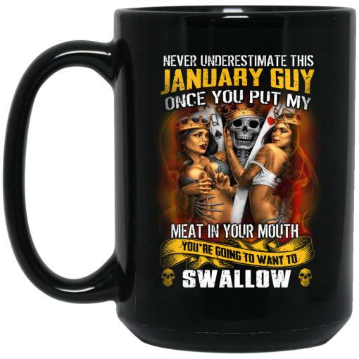 Never Underestimate This January Guy Once You Put My Meat In You Mouth Mug 3