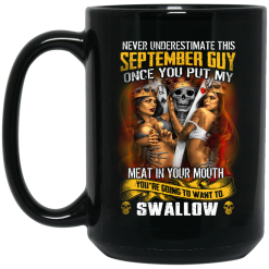 Never Underestimate This September Guy Once You Put My Meat In You Mouth Mug 5