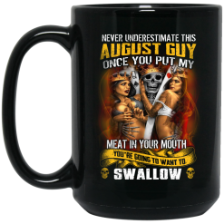 Never Underestimate This August Guy Once You Put My Meat In You Mouth Mug 5