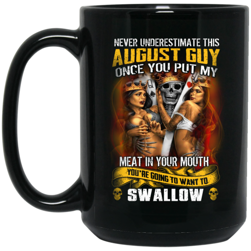 Never Underestimate This August Guy Once You Put My Meat In You Mouth Mug 3