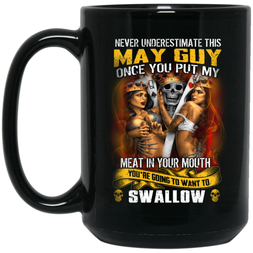 Never Underestimate This May Guy Once You Put My Meat In You Mouth Mug 3