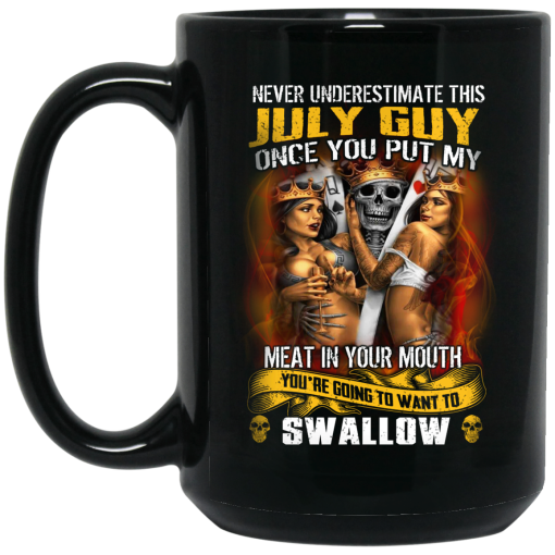 Never Underestimate This July Guy Once You Put My Meat In You Mouth Mug 3