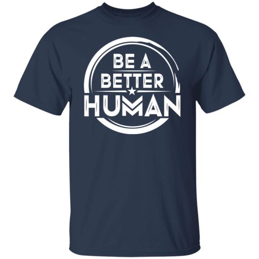 Be A Better Human Shirts, Hoodies, Long Sleeve 5