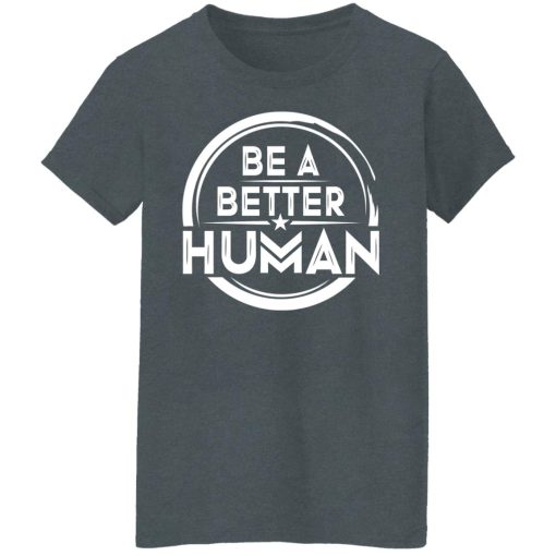 Be A Better Human Shirts, Hoodies, Long Sleeve 11