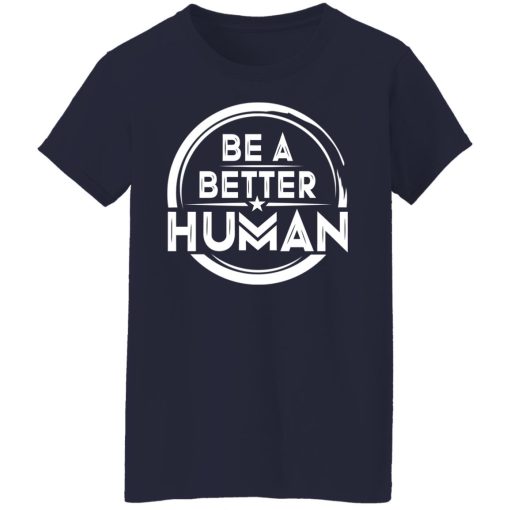 Be A Better Human Shirts, Hoodies, Long Sleeve 14