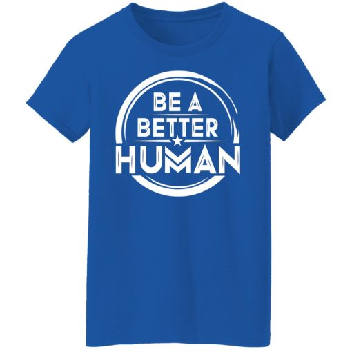 Be A Better Human Shirts, Hoodies, Long Sleeve 15
