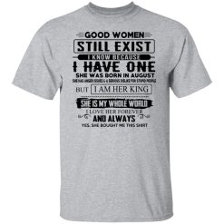 Good Women Still Exist I Have One She Was Born In August T-Shirts, Hoodies, Long Sleeve 28