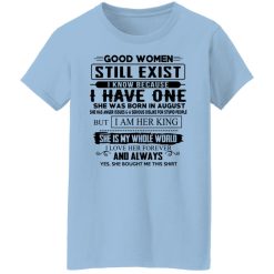 Good Women Still Exist I Have One She Was Born In August T-Shirts, Hoodies, Long Sleeve 30