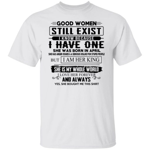Good Women Still Exist I Have One She Was Born In April T-Shirts, Hoodies, Long Sleeve 4