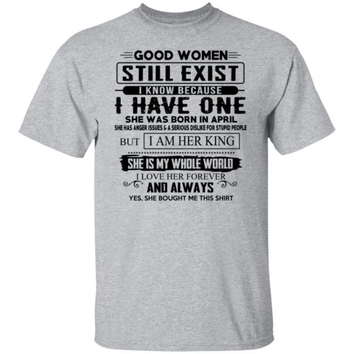 Good Women Still Exist I Have One She Was Born In April T-Shirts, Hoodies, Long Sleeve 5