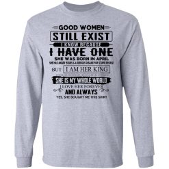 Good Women Still Exist I Have One She Was Born In April T-Shirts, Hoodies, Long Sleeve 36