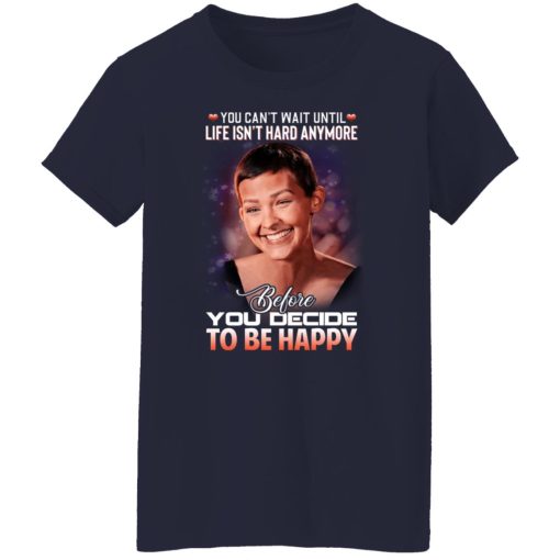 Jane Marczewski Nightbirde You Can’t Wait Until Life Isn’t Hard Anymore Before You Decide To Be Happy T-Shirts, Hoodies, Long Sleeve 13