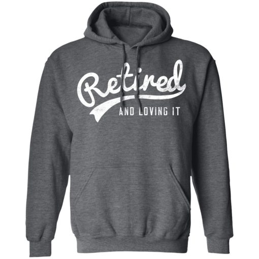 Retired And Loving It T-Shirts, Hoodies, Long Sleeve 23