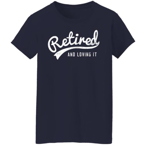 Retired And Loving It T-Shirts, Hoodies, Long Sleeve 14