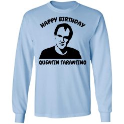 Happy Birthday Quentin Tarantino Shirts, Hoodies, Long Sleeve 39