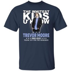 Rip Trevor Moore The Whitest Kids U' Know Thank You The Memories Shirts, Hoodies, Long Sleeve 30