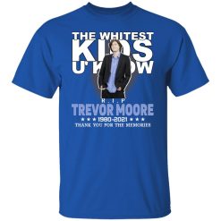 Rip Trevor Moore The Whitest Kids U' Know Thank You The Memories Shirts, Hoodies, Long Sleeve 32