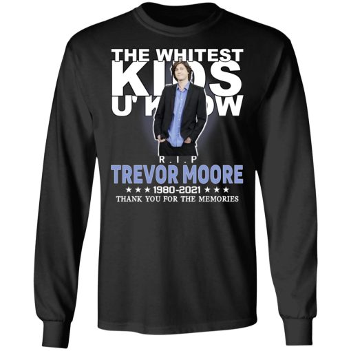 Rip Trevor Moore The Whitest Kids U' Know Thank You The Memories Shirts, Hoodies, Long Sleeve 18