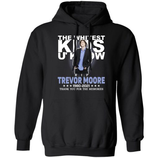 Rip Trevor Moore The Whitest Kids U' Know Thank You The Memories Shirts, Hoodies, Long Sleeve 20