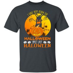 I Have Been Ready For Halloween Since Last Halloween T-Shirts, Hoodies, Long Sleeve 27