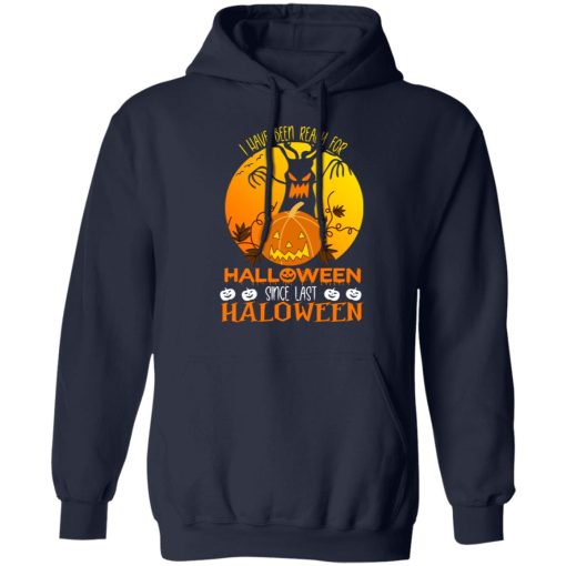 I Have Been Ready For Halloween Since Last Halloween T-Shirts, Hoodies, Long Sleeve 22