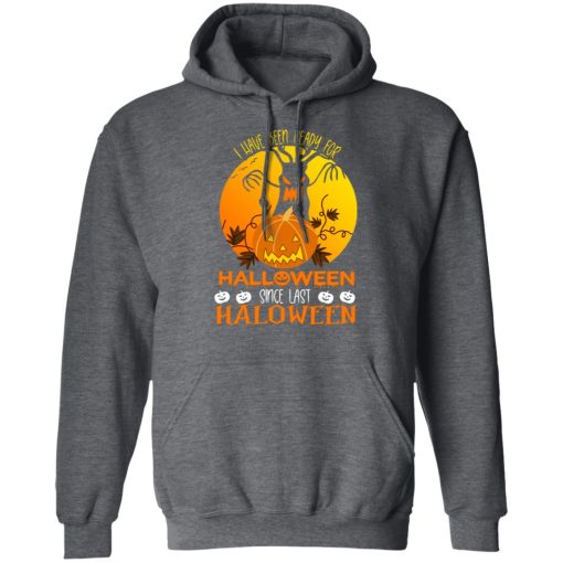 I Have Been Ready For Halloween Since Last Halloween T-Shirts, Hoodies, Long Sleeve 24