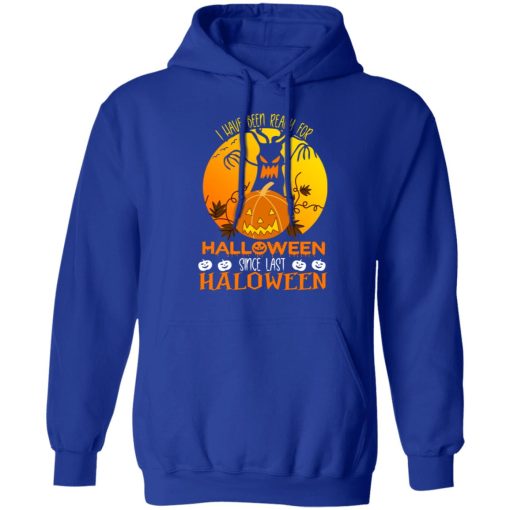 I Have Been Ready For Halloween Since Last Halloween T-Shirts, Hoodies, Long Sleeve 26