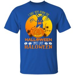 I Have Been Ready For Halloween Since Last Halloween T-Shirts, Hoodies, Long Sleeve 32
