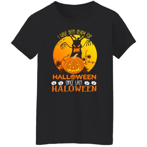 I Have Been Ready For Halloween Since Last Halloween T-Shirts, Hoodies, Long Sleeve 9