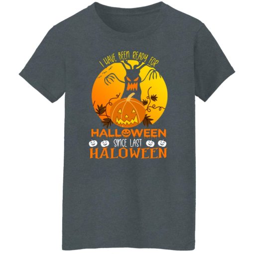 I Have Been Ready For Halloween Since Last Halloween T-Shirts, Hoodies, Long Sleeve 11