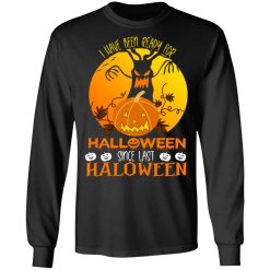 I Have Been Ready For Halloween Since Last Halloween T-Shirts, Hoodies, Long Sleeve 42