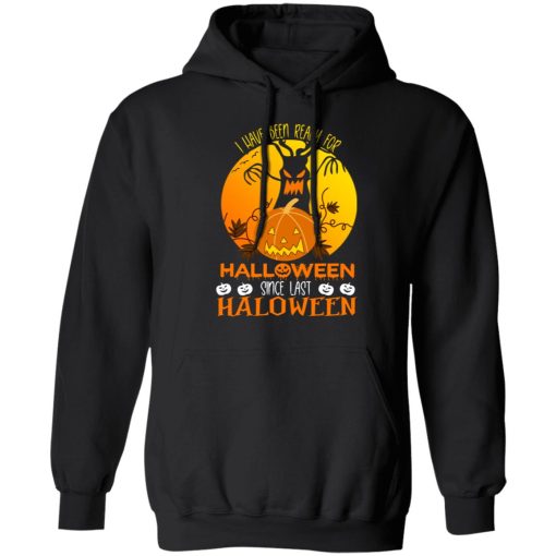 I Have Been Ready For Halloween Since Last Halloween T-Shirts, Hoodies, Long Sleeve 19